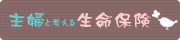 主婦と考える生命保険